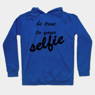 Be True To Your Selfie Hoodie